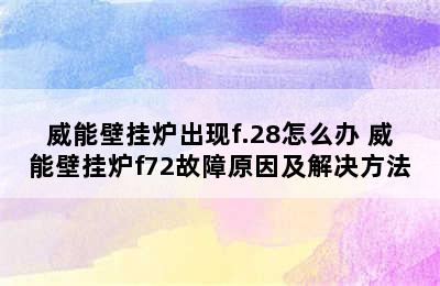 威能壁挂炉出现f.28怎么办 威能壁挂炉f72故障原因及解决方法